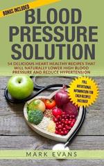 Blood Pressure: Solution - 54 Delicious Heart Healthy Recipes That Will Naturally Lower High Blood Pressure and Reduce Hypertension (Blood Pressure Series Book 2)