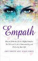 Empath: How to Thrive in Life as a Highly Sensitive - The Ultimate Guide to Understanding and Embracing Your Gift (Empath Series) (Volume 1)