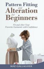 Pattern Fitting and Alteration for Beginners: Fit and Alter Your Favorite Garments With Confidence: Fit and Alter Your Favorite Garments With Confid