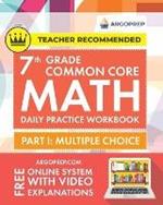 7th Grade Common Core Math: Daily Practice Workbook - Part I: Multiple Choice 1000+ Practice Questions and Video Explanations Argo Brothers (Common Core Math by ArgoPrep)