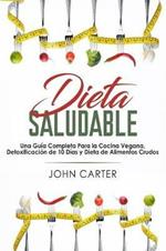 Dieta Saludable: Una Guia Completa Para la Cocina Vegana, Detoxificacion de 10 Dias y Dieta de Alimentos Crudos (Healthy Diet Spanish Version)