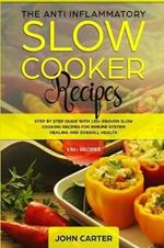 The Anti-Inflammatory Slow Cooker Recipes: Step by Step Guide With 130+ Proven Slow Cooking Recipes for Immune System Healing and Overall Health