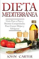 Dieta Mediterranea: Guia Paso a Paso y Recetas Comprobadas Para Comer Mejor y Adelgazar (Libro en Espanol/Mediterranean Diet Book Spanish Version)