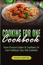 Cooking For One Cookbook: Power Pressure Cooker XL Cookbook, Air Fryer Cookbook, Sous Vide Cookbook