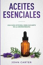 Aceites Esenciales: Una Guia Integral para Iniciarte en la Aromaterapia (Essential Oils Spanish Version)