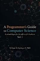 A Programmer's Guide to Computer Science: A virtual degree for the self-taught developer