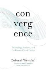 Convergence: Technology, Business, and the Human-Centric Future