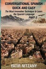 Conversational Spanish Quick and Easy - PART III: The Most Innovative Technique To Learn the Spanish Language