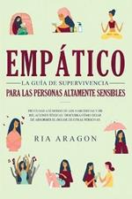 Empatico, La guia de supervivencia para las personas altamente sensibles: Protejase a si mismo de los narcisistas y de relaciones toxicas. Descubra como dejar de absorber el dolor de otras personas