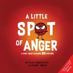 A Little Spot of Anger: A Story About Managing BIG Emotions