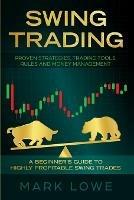 Swing Trading: A Beginner's Guide to Highly Profitable Swing Trades - Proven Strategies, Trading Tools, Rules, and Money Management