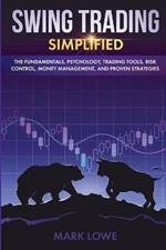 Swing Trading: Simplified - The Fundamentals, Psychology, Trading Tools, Risk Control, Money Management, And Proven Strategies (Stock Market Investing for Beginners)