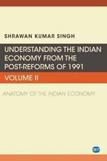 Understanding the Indian Economy from the Post-Reforms of 1991, Volume II: Anatomy of the Indian Economy