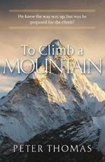 To Climb a Mountain: He knew the way was up, but was he prepared for the climb?