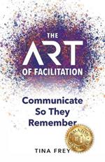 The ART of Facilitation: Communicate So They Remember