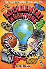 Epic Stories For Kids and Family - Accidental Inventions That Changed Our World: Fascinating Origins of Inventions to Inspire Young Readers