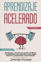 Aprendizaje Acelerado: Estrategias y tecnicas de estudio cientificas y comprobadas para aprender a leer rapido, mejorar tu comprension y memorizacion. Mira como se dispara tu productividad!