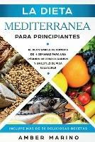 La Dieta Mediterranea para Principiantes: El Plan Simple de Comidas de 4 Semanas para una Perdida de Peso Duradera y un Estilo de Vida Saludable. Incluye mas de 50 Deliciosas Recetas. Espanol/ Spanish