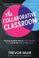 The Collaborative Classroom: Teaching Students How to Work Together Now and for the Rest of Their Lives