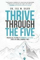 Thrive Through the Five: Practical Truths to Powerfully Lead through Challenging Times