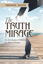 The Truth Mirage: An Introduction to Worldview for Biblical Christians