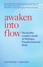 Awaken Into Flow: The Soulful Leader's Guide to Writing a Transformational Book