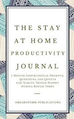 The Stay at Home Productivity Journal: 5 Minute Inspirational Prompts, Questions and Quotes for Making Things Happen During Rough Times