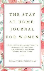 The Stay at Home Journal for Women: 5 Minute Inspirational Prompts, Questions and Quotes for Happiness and Bliss During Rough Times