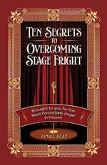 Ten Secrets to Overcoming Stage Fright: Brought to You by the Most Persnickety Angel in Heaven