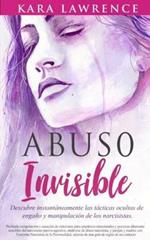 Abuso Invisible: Descubre instantaneamente las tacticas ocultas de engano y manipulacion de los narcisistas