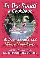 To The Road! A Cookbook: History, Recipes, and Horse Traditions