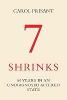 7 Shrinks: 60 Years in an Undiagnosed Altered State