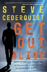 Get Out Alive: Surviving and Thriving After Drugs, Guns, Gangs, Dysfunction and Crazy