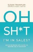 OH SH*T, I'm in Sales?: An Entrepreneur's Guide to Making Sales Your BFF