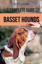 The Complete Guide to Basset Hounds: Choosing, Raising, Feeding, Training, Exercising, and Loving Your New Basset Hound Puppy