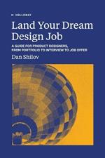 Land Your Dream Design Job: A Guide for Product Designers, From Portfolio to Interview to Job Offer