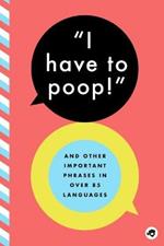 I Have to Poop!: And Other Important Phrases in Over 100 Languages