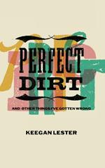 Perfect Dirt: And Other Things I've Gotten Wrong