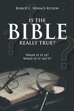 Is the Bible Really True?: What if it is? What if it isn't?