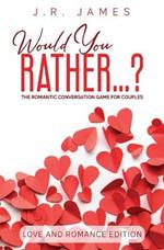 Would You Rather... ? The Romantic Conversation Game for Couples: Love and Romance Edition