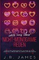 Lass uns uber Nicht-Monogamie reden: Fragen und Gesprachseinstiege fur Paare, die offene Beziehungen, Swingen oder Polyamorie erkunden wollen