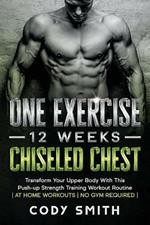 One Exercise, 12 Weeks, Chiseled Chest: Transform Your Upper Body With This Push-up Strength Training Workout Routine at Home Workouts No Gym Required