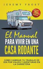 El Manual Para Vivir En Una Casa Rodante: Viviendo Como Un Experto En Acampada - Como Cambiar Tu Trabajo De Dia Por Viajes Y Aventuras En La Carretera