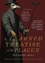 Beza's Learned Discourse of the Plague: Wherein the two questions: Whether the Plague be Infectious, or no & Whether and how far it may be shunned of Christians by going aside are resolved