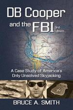 DB COOPER and the FBI: A Case Study of America's Only Unsolved Skyjacking