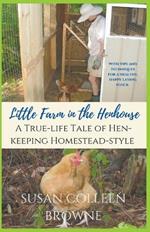 Little Farm in the Henhouse: A True-Life Tale of Hen-Keeping Homestead-Style