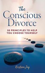 The Conscious Divorce: 30 Principles to Help You Choose Yourself