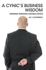 A Cynic's Business Wisdom: Winning Through Flexible Ethics