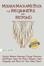 Modern Macrame Book for Beginners and Beyond: Stylish Modern Macrame Design Patterns and Project Ideas for Plant Hangers, Wall Hangings, and More for Your Home Decor...With Illustrations