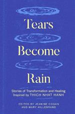 Tears Become Rain: Stories of Transformation and Healing Inspired by Thich Nhat Hanh